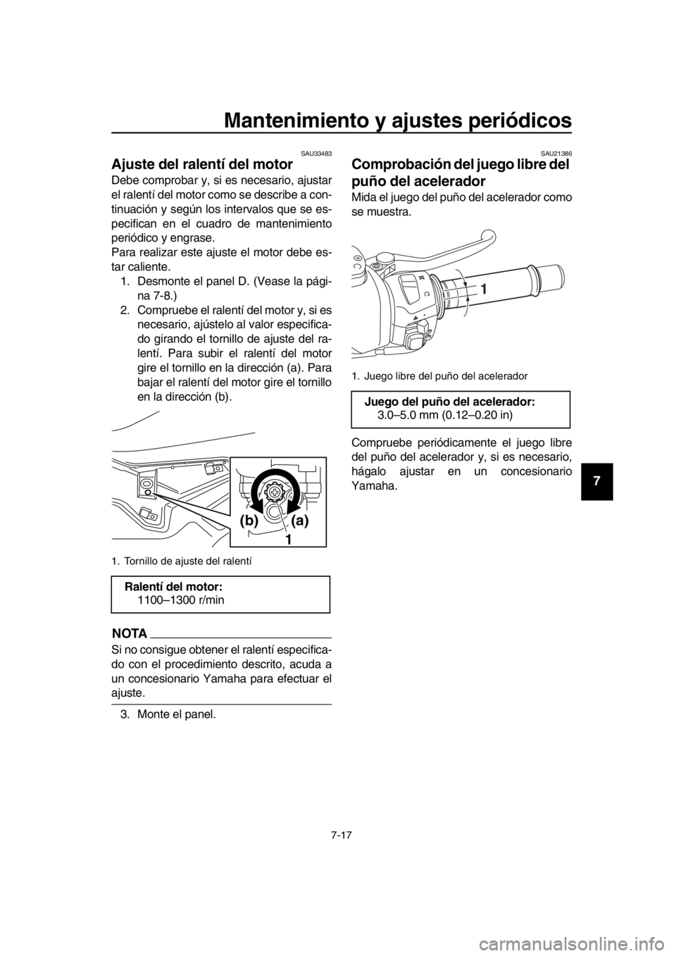 YAMAHA TMAX 2016 Manuale de Empleo (in Spanish) Mantenimiento y ajustes periódicos
7-17
1
2
3
4
5
6
7
8
9
10
11
12
13
14
SAU33483
Ajuste del ralentí del motor
Debe comprobar y, si es necesario, ajustar
el ralentí del motor como se describe a con YAMAHA TMAX 2016 Manuale de Empleo (in Spanish) Mantenimiento y ajustes periódicos
7-17
1
2
3
4
5
6
7
8
9
10
11
12
13
14
SAU33483
Ajuste del ralentí del motor
Debe comprobar y, si es necesario, ajustar
el ralentí del motor como se describe a con