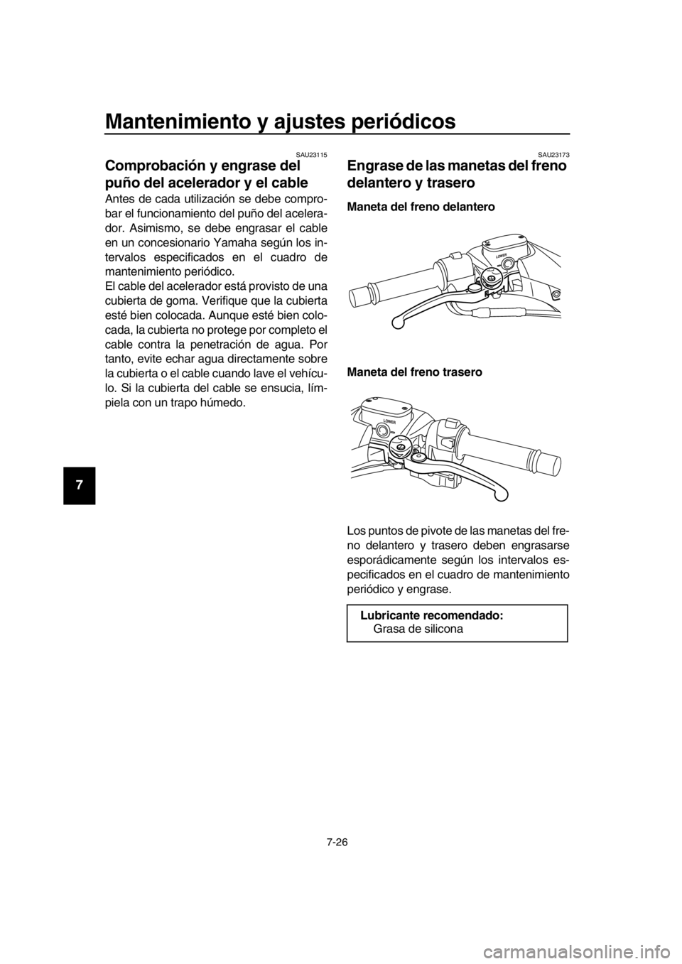 YAMAHA TMAX 2016 Manuale de Empleo (in Spanish) Mantenimiento y ajustes periódicos
7-26
1
2
3
4
5
6
7
8
9
10
11
12
13
14
SAU23115
Comprobación y engrase del
puño del acelerador y el cable
Antes de cada utilización se debe compro-
bar el funcio YAMAHA TMAX 2016 Manuale de Empleo (in Spanish) Mantenimiento y ajustes periódicos
7-26
1
2
3
4
5
6
7
8
9
10
11
12
13
14
SAU23115
Comprobación y engrase del
puño del acelerador y el cable
Antes de cada utilización se debe compro-
bar el funcio