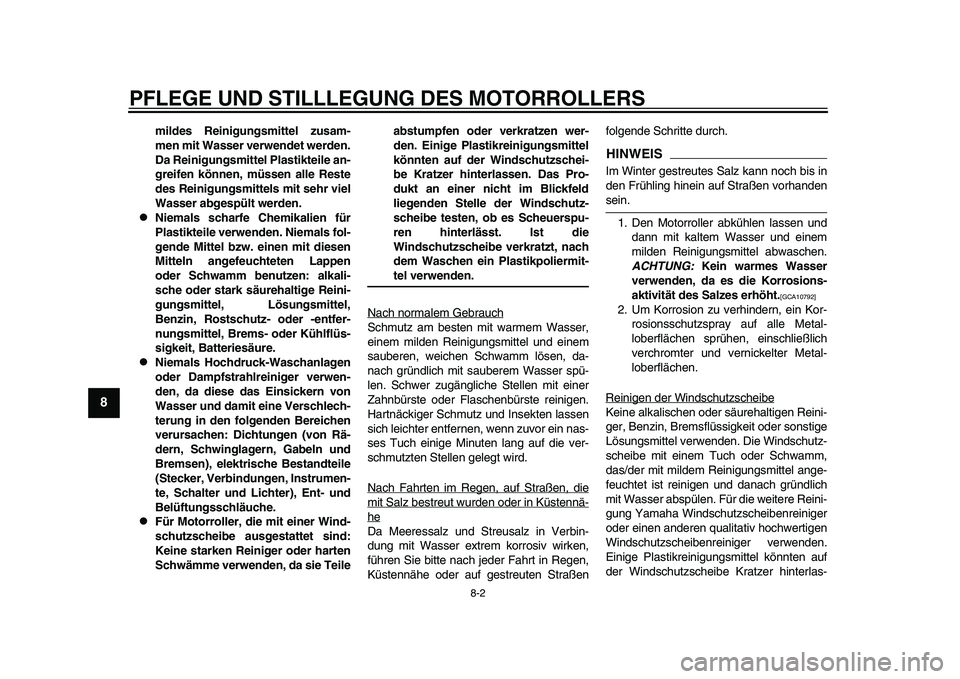 YAMAHA TMAX 2015  Betriebsanleitungen (in German) PFLEGE UND STILLLEGUNG DE S MOTORROLLER S
8-2
1
2
3
4
5
6
78
9
10
11
12
mildes Reinigungsmittel zusam-
men mit Wasser verwendet werden.
Da Reinigungsmittel Plastikteile an-
greifen können, müssen al