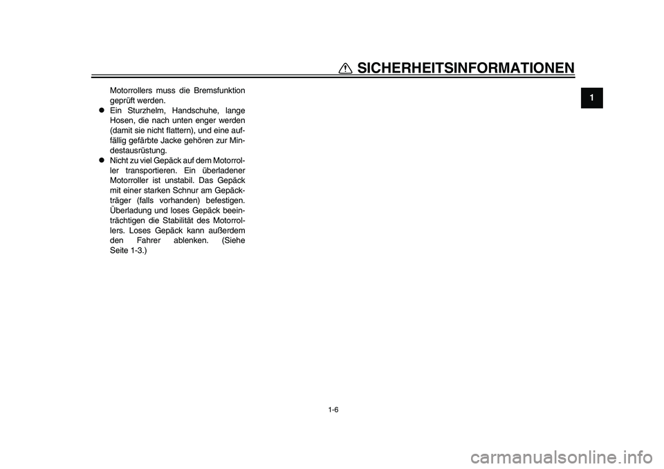 YAMAHA TMAX 2015  Betriebsanleitungen (in German) 1-6
SICHERHEIT SINFORMATIONEN
12
3
4
5
6
7
8
9
10
11
12
Motorroller s m uss  die Brem sfu nktion
geprüft werden.

Ein  Stu rzhelm, H and sch uhe, l ange
Ho sen, die na ch unten enger werden
(d ami