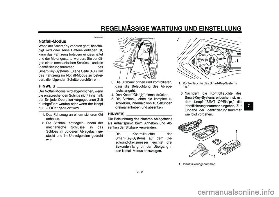 YAMAHA TMAX 2015  Betriebsanleitungen (in German) REGELMÄSSIGE WARTUNG UND EINS TELLUNG
7-38
1
2
3
4
5
678
9
10
11
12
GAU61545
Notfall-ModusWenn der  Sm art Key verloren geht,  be schä-
digt wird oder  seine B atterie entl aden i st,
k a nn d as Fa