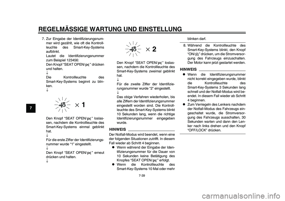 YAMAHA TMAX 2015  Betriebsanleitungen (in German) REGELMÄSSIGE WARTUNG UND EINS TELLUNG
7-39
1
2
3
4
5
67
8
9
10
11
12
7. Z ur Eing abe der Identifizier ungs num-
mer wird gezählt, wie oft die Kontroll-
le uchte des  Sm art-Key- System s
auf blinkt