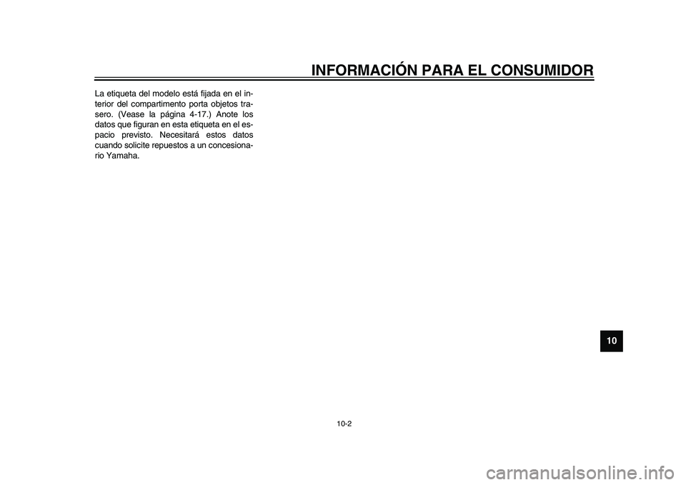 YAMAHA TMAX 2015  Manuale de Empleo (in Spanish) INFORMACIÓN PARA EL CONSUMIDOR
10-2
1
2
3
4
5
6
7
8
91011
12
La  eti quet a del modelo e stá fij ad a en el in-
terior del comp artimento port a o bjeto s tr a-
s ero. (Ve ase l a página 4-17.) Ano