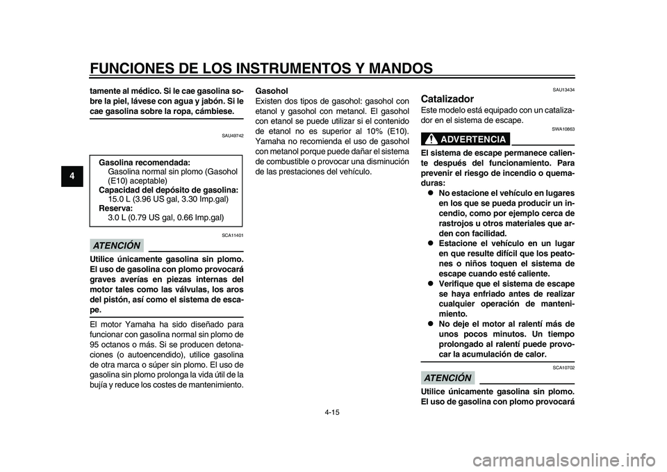 YAMAHA TMAX 2015 Manuale de Empleo (in Spanish) FUNCIONES DE LOS INSTRUMENTOS Y MANDOS
4-15
1
2
34
5
6
7
8
9
10
11
12
tamente al médico. Si le cae gasolina so-
bre la piel, lávese con agua y jabón. Si lecae gasolina sobre la ropa, cámbiese.
S A YAMAHA TMAX 2015 Manuale de Empleo (in Spanish) FUNCIONES DE LOS INSTRUMENTOS Y MANDOS
4-15
1
2
34
5
6
7
8
9
10
11
12
tamente al médico. Si le cae gasolina so-
bre la piel, lávese con agua y jabón. Si lecae gasolina sobre la ropa, cámbiese.
S A