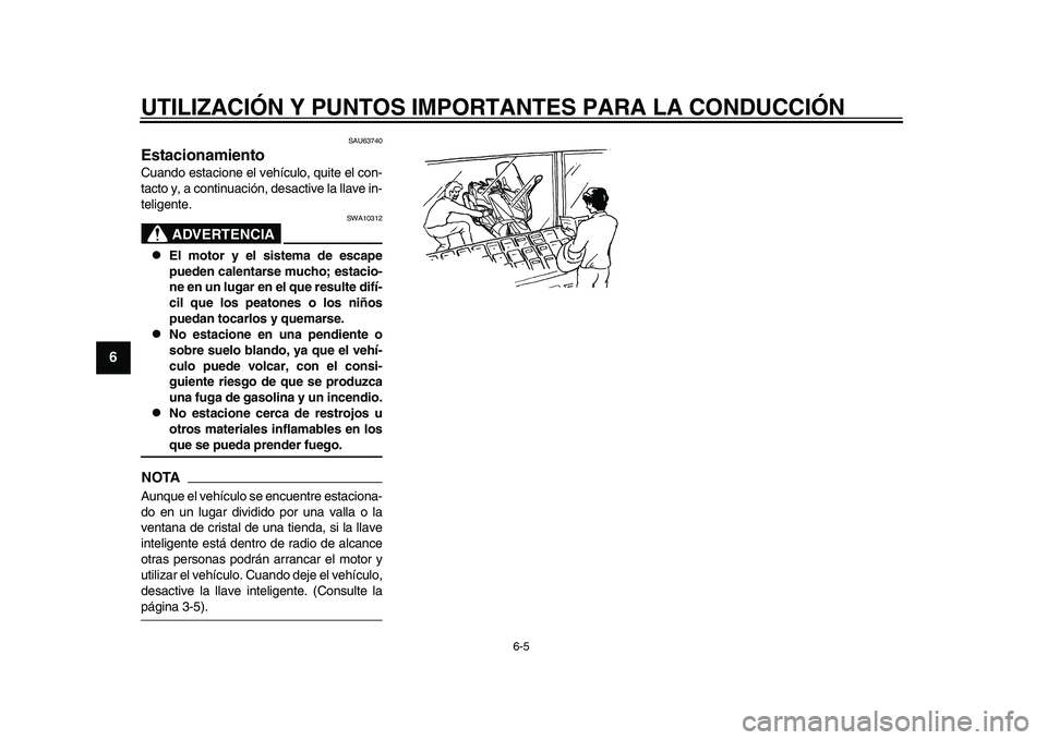YAMAHA TMAX 2015 Manuale de Empleo (in Spanish) UTILIZACIÓN Y PUNTOS IMPORTANTES PARA LA CONDUCCIÓN
6-5
1
2
3
4
56
7
8
9
10
11
12
S AU6 3740
EstacionamientoC uando es ta cione el vehíc ulo, quite el con-
t a cto y, a contin uación, desa ctive YAMAHA TMAX 2015 Manuale de Empleo (in Spanish) UTILIZACIÓN Y PUNTOS IMPORTANTES PARA LA CONDUCCIÓN
6-5
1
2
3
4
56
7
8
9
10
11
12
S AU6 3740
EstacionamientoC uando es ta cione el vehíc ulo, quite el con-
t a cto y, a contin uación, desa ctive