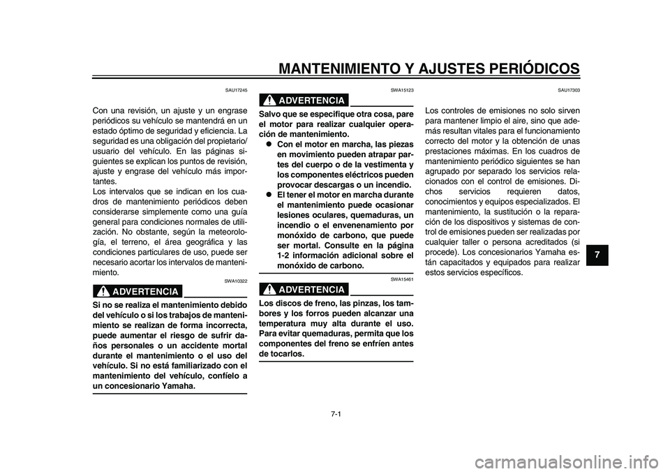 YAMAHA TMAX 2015 Manuale de Empleo (in Spanish) 7-1
1
2
3
4
5
678
9
10
11
12
MANTENIMIENTO Y AJUSTES PERIÓDICOS
S AU17245
Con una revi sión, un ajus te y un engr ase
periódico s su vehíc ulo se m antendrá en un
e sta do óptimo de seg YAMAHA TMAX 2015 Manuale de Empleo (in Spanish) 7-1
1
2
3
4
5
678
9
10
11
12
MANTENIMIENTO Y AJUSTES PERIÓDICOS
S AU17245
Con una revi sión, un ajus te y un engr ase
periódico s su vehíc ulo se m antendrá en un
e sta do óptimo de seg