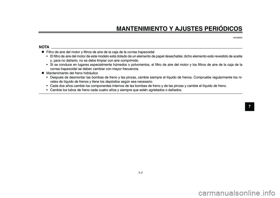 YAMAHA TMAX 2015 Manuale de Empleo (in Spanish) MANTENIMIENTO Y AJUSTES PERIÓDICOS
7-7
1
2
3
4
5
678
9
10
11
12
S AU 3826 3
NOTA
Filtro de a ire del motor y filtro s de aire de l a c aja de l a corre a tr apezoid al
• El filtro de aire del YAMAHA TMAX 2015 Manuale de Empleo (in Spanish) MANTENIMIENTO Y AJUSTES PERIÓDICOS
7-7
1
2
3
4
5
678
9
10
11
12
S AU 3826 3
NOTA
Filtro de a ire del motor y filtro s de aire de l a c aja de l a corre a tr apezoid al
• El filtro de aire del