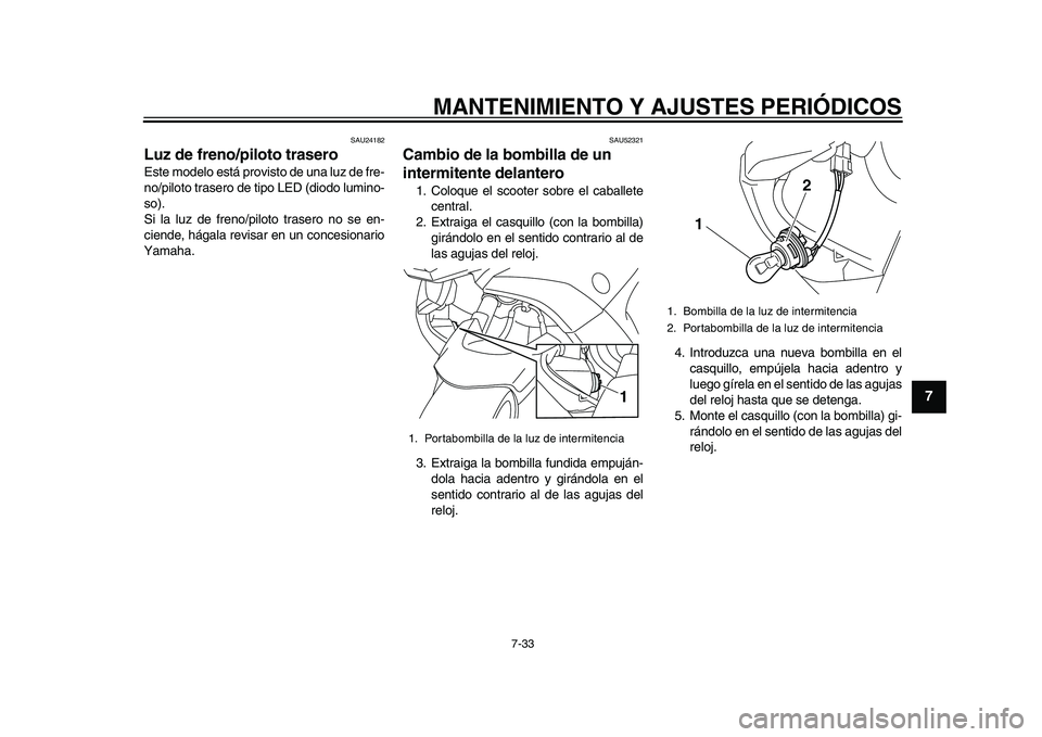 YAMAHA TMAX 2015 Manuale de Empleo (in Spanish) MANTENIMIENTO Y AJUSTES PERIÓDICOS
7-33
1
2
3
4
5
678
9
10
11
12
S AU241 82
Luz de freno/piloto traseroE ste modelo e stá provi sto de una lu z de fre-
no/piloto tr asero de tipo LED (diodo l umino YAMAHA TMAX 2015 Manuale de Empleo (in Spanish) MANTENIMIENTO Y AJUSTES PERIÓDICOS
7-33
1
2
3
4
5
678
9
10
11
12
S AU241 82
Luz de freno/piloto traseroE ste modelo e stá provi sto de una lu z de fre-
no/piloto tr asero de tipo LED (diodo l umino