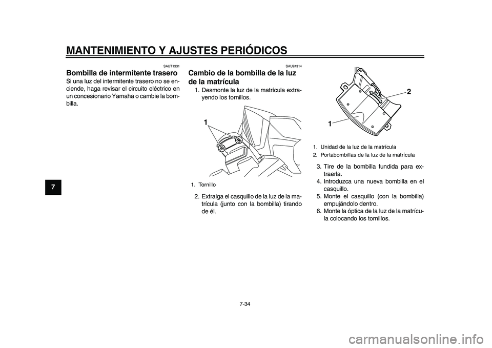 YAMAHA TMAX 2015  Manuale de Empleo (in Spanish) MANTENIMIENTO Y AJUSTES PERIÓDICOS
7-34
1
2
3
4
5
67
8
9
10
11
12
S AUT1 331
Bombilla de intermitente traseroSi u na lu z del intermitente tr asero no  se en-
ciende, ha ga revi sar el circu ito elé
