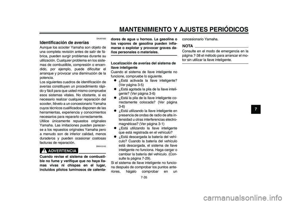 YAMAHA TMAX 2015 Manuale de Empleo (in Spanish) MANTENIMIENTO Y AJUSTES PERIÓDICOS
7-35
1
2
3
4
5
678
9
10
11
12
S AU61562
Identificación de averíasAunqu e los s cooter Y am aha s on o bjeto de
u n a complet a revi sión ante s de salir de f YAMAHA TMAX 2015 Manuale de Empleo (in Spanish) MANTENIMIENTO Y AJUSTES PERIÓDICOS
7-35
1
2
3
4
5
678
9
10
11
12
S AU61562
Identificación de averíasAunqu e los s cooter Y am aha s on o bjeto de
u n a complet a revi sión ante s de salir de f