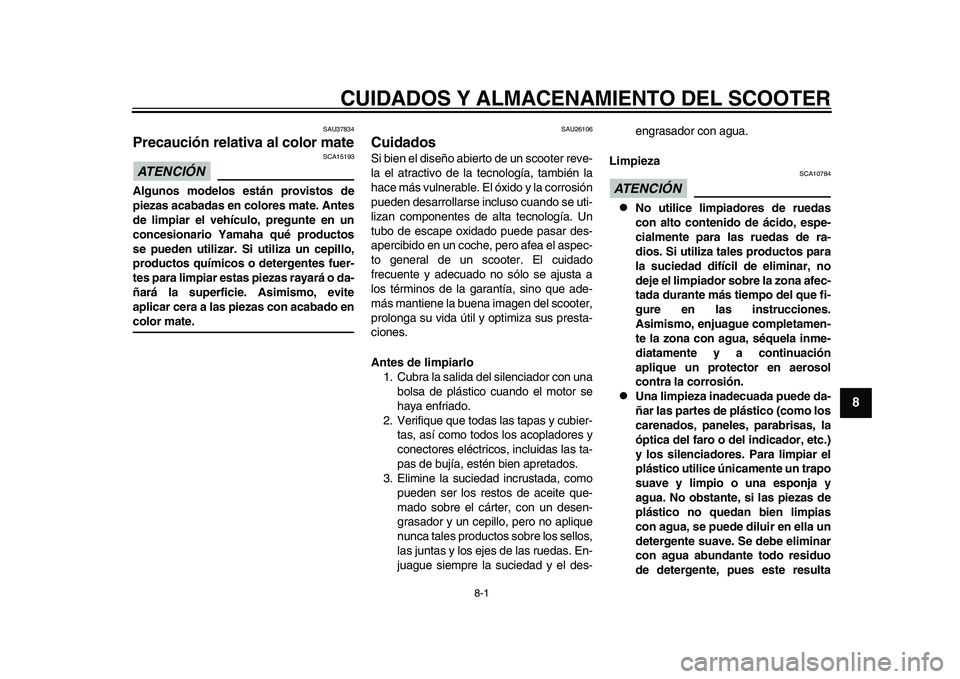 YAMAHA TMAX 2015 Manuale de Empleo (in Spanish) 8-1
1
2
3
4
5
6
789
10
11
12
CUIDADOS Y ALMACENAMIENTO DEL SCOOTER
S AU 37 83 4
Precaución relativa al color mateATENCIÓN
SCA151 93
Algunos modelos están provistos de
piezas acabadas en colores ma YAMAHA TMAX 2015 Manuale de Empleo (in Spanish) 8-1
1
2
3
4
5
6
789
10
11
12
CUIDADOS Y ALMACENAMIENTO DEL SCOOTER
S AU 37 83 4
Precaución relativa al color mateATENCIÓN
SCA151 93
Algunos modelos están provistos de
piezas acabadas en colores ma