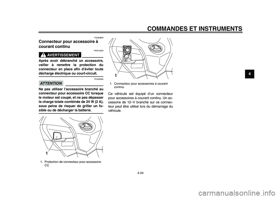 YAMAHA TMAX 2015  Notices Demploi (in French) COMMANDES ET INSTRUMENTS
4-24
1
2
345
6
7
8
9
10
11
12
FAU6 3800
Connecteur pour accessoire à 
courant continu
AVERTISSEMENT
FWA125 32
Après avoir débranché un accessoire,
veiller à remettre la p