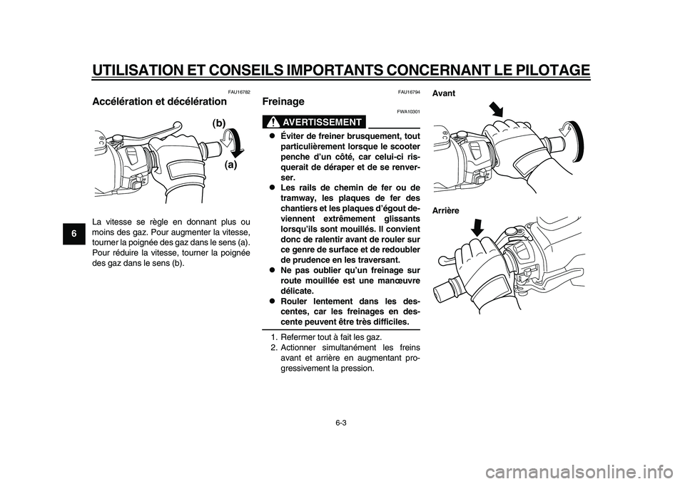 YAMAHA TMAX 2015  Notices Demploi (in French) UTILISATION ET CONSEILS IMPORTANTS CONCERNANT LE PILOTAGE
6-3
1
2
3
4
56
7
8
9
10
11
12
FAU167 82
Accélération et décélérationL a vite sse  se règle en donn ant plus  ou
moin s des  gaz. Po ur  
