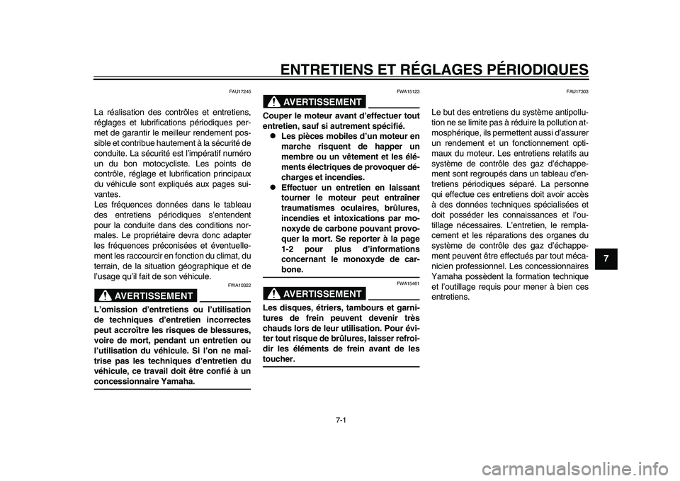 YAMAHA TMAX 2015  Notices Demploi (in French) 7-1
1
2
3
4
5
678
9
10
11
12
ENTRETIENS ET RÉGLAGES PÉRIODIQUES
FAU17245
L a  ré alisa tion de s contrôles  et entretien s,
régl ages  et l ubrific ations  périodiqu es per-
met de g ara ntir le