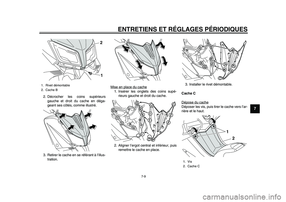 YAMAHA TMAX 2015  Notices Demploi (in French) ENTRETIENS ET RÉGLAGES PÉRIODIQUES
7-9
1
2
3
4
5
678
9
10
11
12
2. Décrocher le s coin s  supérie urs
g auche et droit d u c ache en dég a-
gea nt se s côté s, comme ill ustré.
3 . Retirer le 