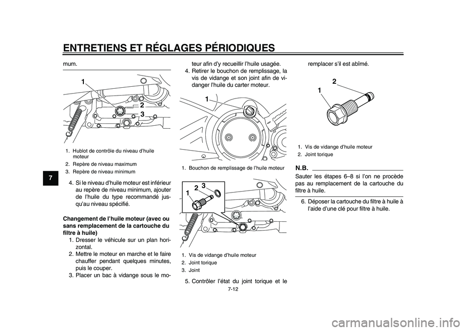 YAMAHA TMAX 2015  Notices Demploi (in French) ENTRETIENS ET RÉGLAGES PÉRIODIQUES
7-12
1
2
3
4
5
67
8
9
10
11
12
m um.
4. Si le nive au d’h uile mote ur e st inférie ur
au repère de nive au minim um,  ajo uter
de l ’h u ile d u type recomm
