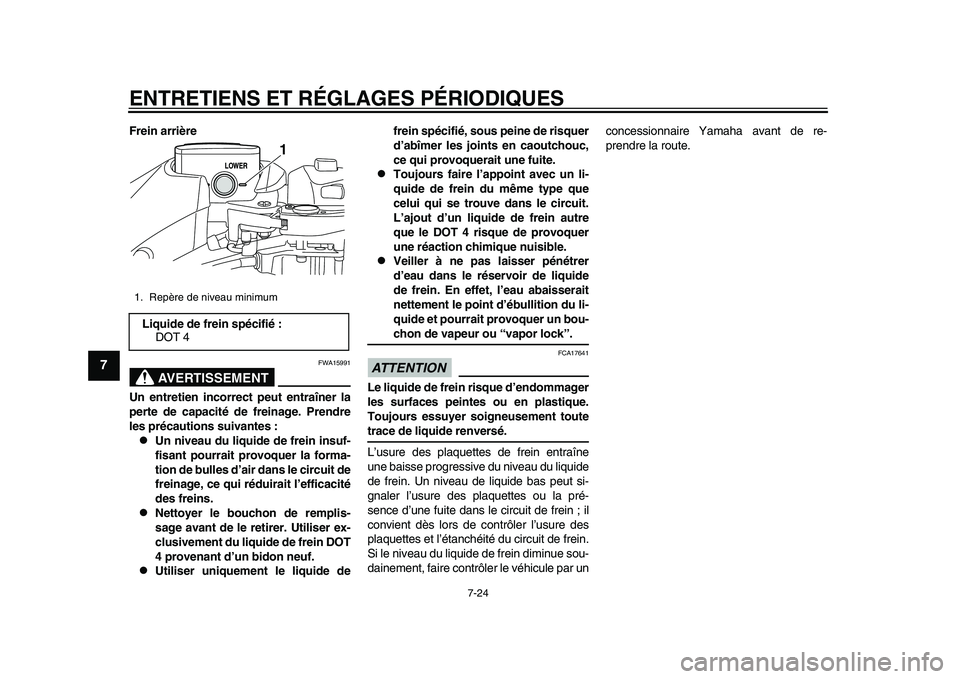 YAMAHA TMAX 2015  Notices Demploi (in French) ENTRETIENS ET RÉGLAGES PÉRIODIQUES
7-24
1
2
3
4
5
67
8
9
10
11
12
Frein arrière
AVERTISSEMENT
FWA15 991
Un entretien incorrect peut entraîner la
perte de capacité de  freinage. Prendre
les préca