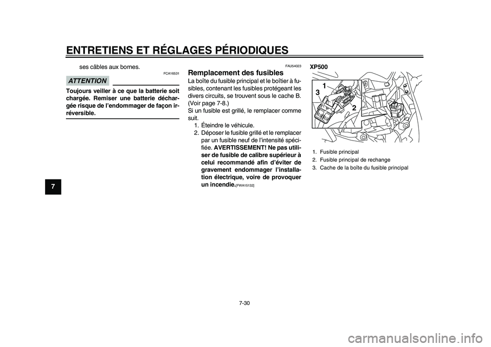 YAMAHA TMAX 2015  Notices Demploi (in French) ENTRETIENS ET RÉGLAGES PÉRIODIQUES
7-30
1
2
3
4
5
67
8
9
10
11
12
s e s câ ble s aux  bornes .
ATTENTION
FCA165 31
Toujours veiller à ce que la batterie soit
chargée. Remiser une batterie déchar