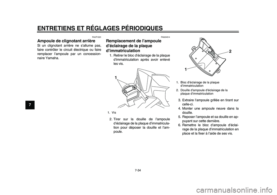 YAMAHA TMAX 2015  Notices Demploi (in French) ENTRETIENS ET RÉGLAGES PÉRIODIQUES
7-34
1
2
3
4
5
67
8
9
10
11
12
FAUT1 331
Ampoule de clignotant arrièreSi  un clignot ant  arrière ne  s’allu me p as,
f a ire contrôler le circ uit électri q