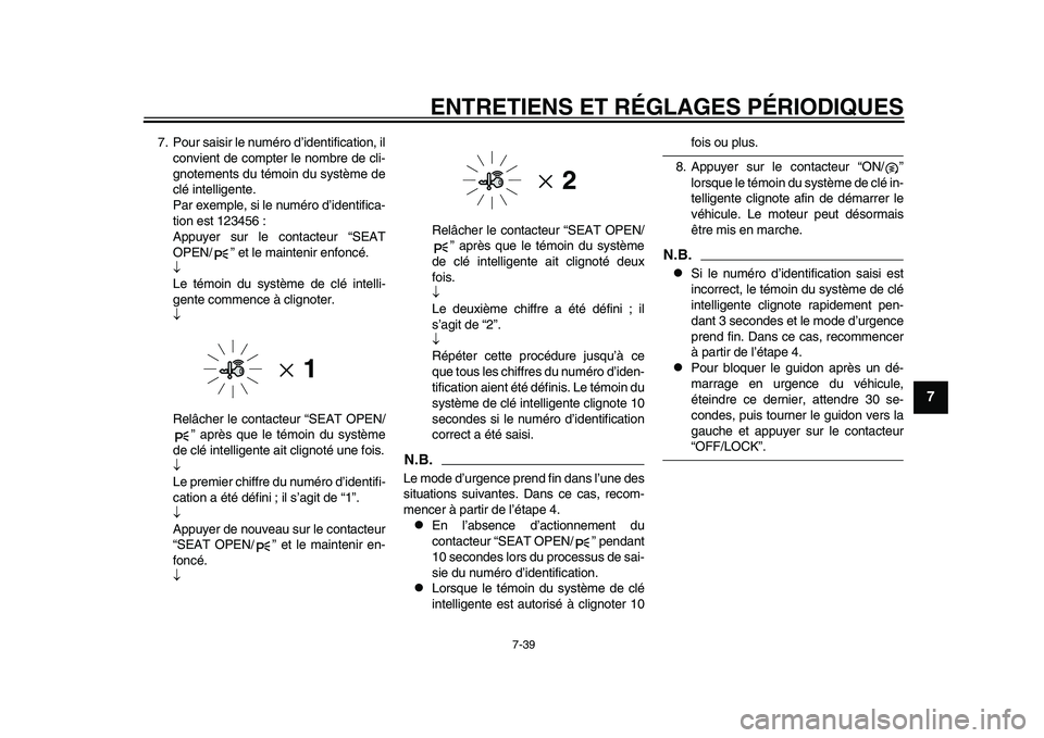 YAMAHA TMAX 2015  Notices Demploi (in French) ENTRETIENS ET RÉGLAGES PÉRIODIQUES
7-39
1
2
3
4
5
678
9
10
11
12
7. Po ur  sa is ir le nu méro d ’identific ation, il
convient de compter le nom bre de cli-
gnotement s d u témoin d u s y stème