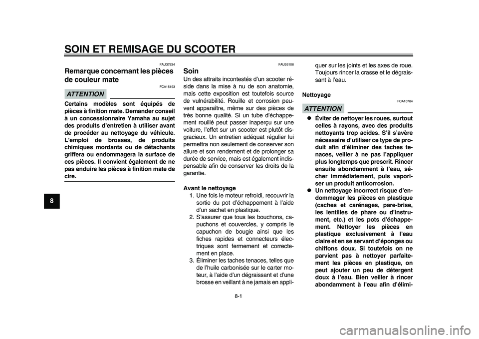 YAMAHA TMAX 2015  Notices Demploi (in French) 8-1
1
2
3
4
5
6
78
9
10
11
12
SOIN ET REMISAGE DU SCOOTER
FAU 3783 4
Remarque concernant les pièces 
de couleur mateATTENTION
FCA151 93
Certains modèles sont équipés de
pièces à finition mate. D
