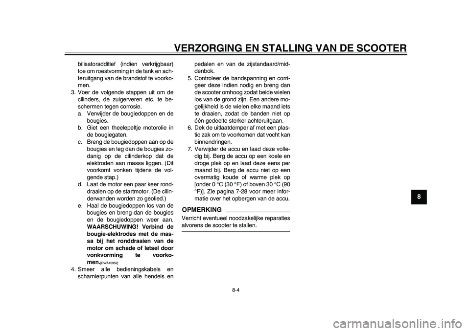 YAMAHA TMAX 2015 Instructieboekje (in Dutch) VERZORGING EN STALLING VAN DE SCOOTER
8-4
1
2
3
4
5
6
789
10
11
12
b ili sa tor additief (indien verkrijg baar)
toe om roe stvorming in de t ank en a ch-
ter uitg ang v an de b ra nds tof te voorko-
YAMAHA TMAX 2015 Instructieboekje (in Dutch) VERZORGING EN STALLING VAN DE SCOOTER
8-4
1
2
3
4
5
6
789
10
11
12
b ili sa tor additief (indien verkrijg baar)
toe om roe stvorming in de t ank en a ch-
ter uitg ang v an de b ra nds tof te voorko-