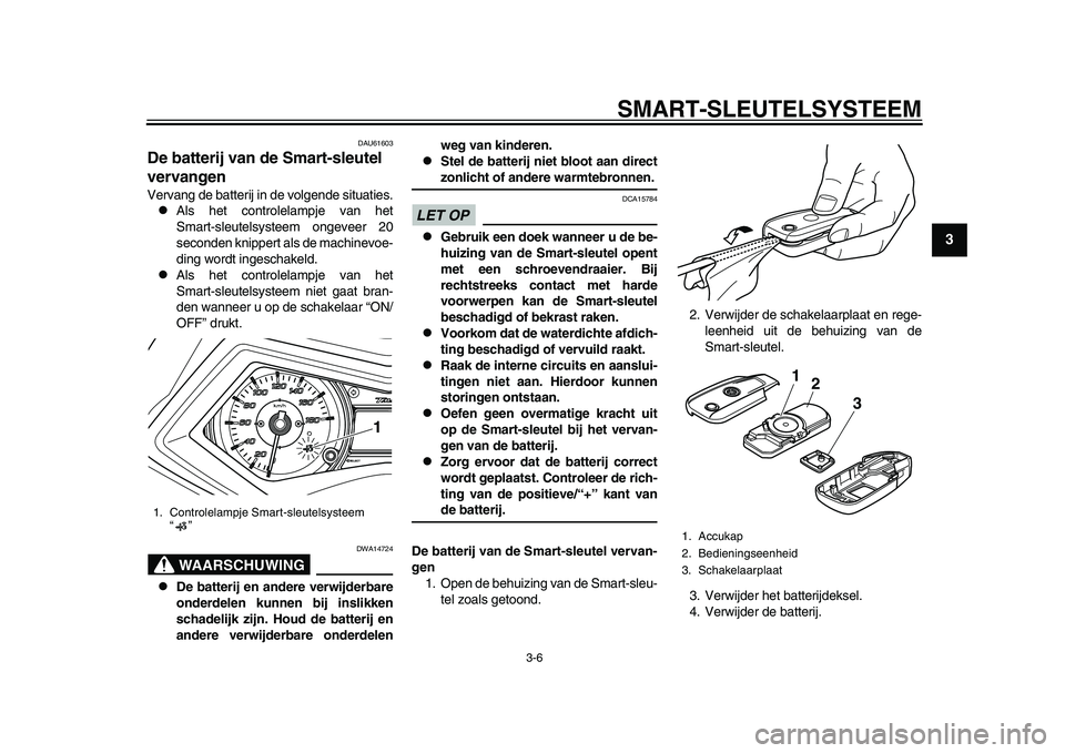 YAMAHA TMAX 2015 Instructieboekje (in Dutch) SMART- SLEUTEL SYSTEEM
3-6
1
234
5
6
7
8
9
10
11
12
DAU6160 3
De batterij van de Smart-sleutel
vervangenVerv ang de ba tterij in de volgende situa ties.
Al s het controlel ampje v an het
S m art YAMAHA TMAX 2015 Instructieboekje (in Dutch) SMART- SLEUTEL SYSTEEM
3-6
1
234
5
6
7
8
9
10
11
12
DAU6160 3
De batterij van de Smart-sleutel
vervangenVerv ang de ba tterij in de volgende situa ties.
Al s het controlel ampje v an het
S m art