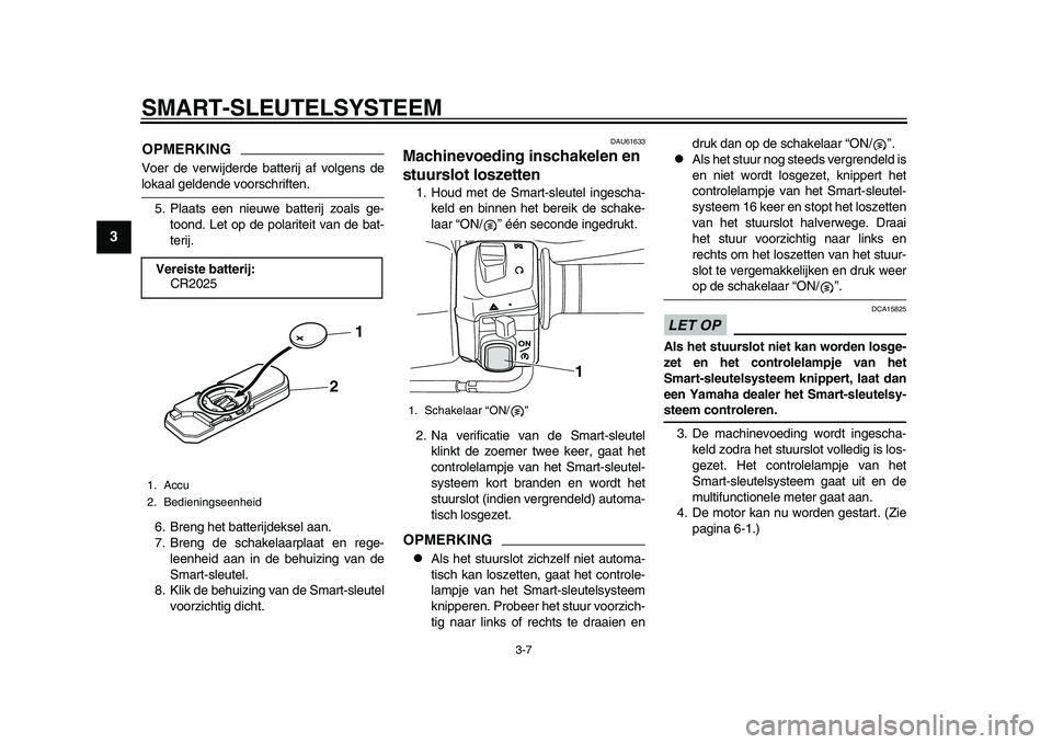 YAMAHA TMAX 2015 Instructieboekje (in Dutch) SMART- SLEUTELS YSTEEM
3-7
1
23
4
5
6
7
8
9
10
11
12
OPMERKINGVoer de verwijderde batterij af volgen s delok aal geldende voor schriften.
5. Pl aats een nieu we batterij zo als ge-
toond. Let op de YAMAHA TMAX 2015 Instructieboekje (in Dutch) SMART- SLEUTELS YSTEEM
3-7
1
23
4
5
6
7
8
9
10
11
12
OPMERKINGVoer de verwijderde batterij af volgen s delok aal geldende voor schriften.
5. Pl aats een nieu we batterij zo als ge-
toond. Let op de