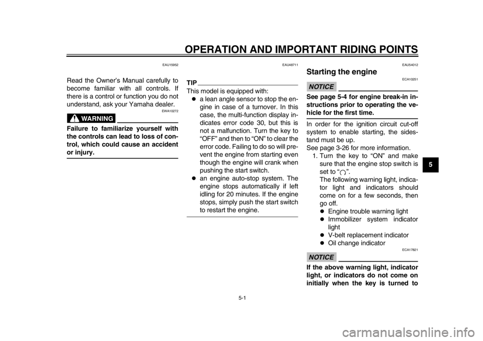 YAMAHA TMAX 2014  Owners Manual 5-1
2
3
456
7
8
9
OPERATION AND IMPORTANT RIDING POINTS
EAU15952
Read the Owner’s Manual carefully to
become familiar with all controls. If
there is a control or function you do not
understand, ask 