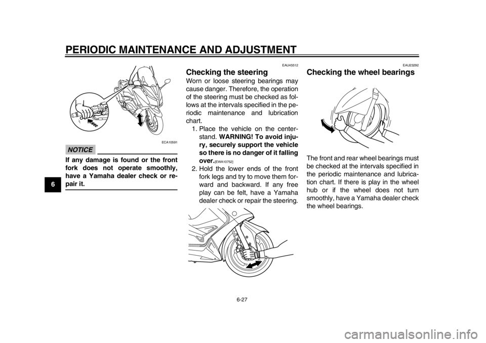 YAMAHA TMAX 2014 Owners Manual PERIODIC MAINTENANCE AND ADJUSTMENT
6-27
1
2
3
4
56
7
8
9
NOTICE
ECA10591
If any damage is found or the front
fork does not operate smoothly,
have a Yamaha dealer check or re-pair it.
EAU45512
Checkin YAMAHA TMAX 2014 Owners Manual PERIODIC MAINTENANCE AND ADJUSTMENT
6-27
1
2
3
4
56
7
8
9
NOTICE
ECA10591
If any damage is found or the front
fork does not operate smoothly,
have a Yamaha dealer check or re-pair it.
EAU45512
Checkin