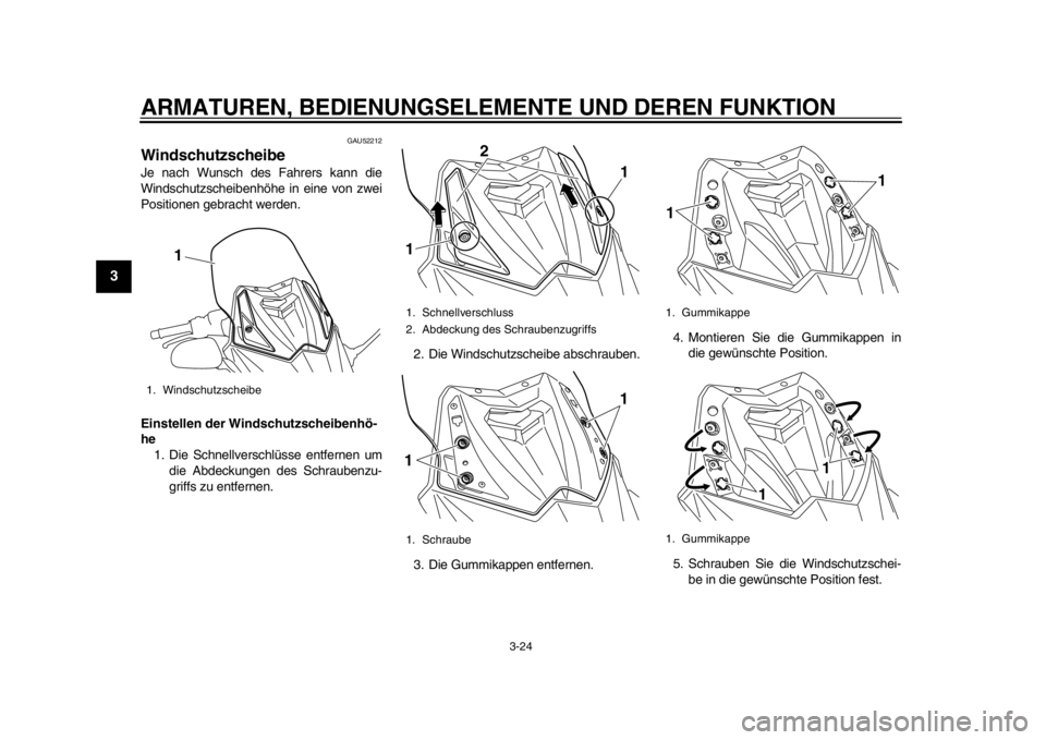 YAMAHA TMAX 2014  Betriebsanleitungen (in German) ARMATUREN, BEDIENUNGSELEMENTE UND DEREN FUNKTION
3-24
1
23
4
5
6
7
8
9
GAU52212
WindschutzscheibeJe nach Wunsch des Fahrers kann die
Windschutzscheibenhöhe in eine von zwei
Positionen gebracht werden