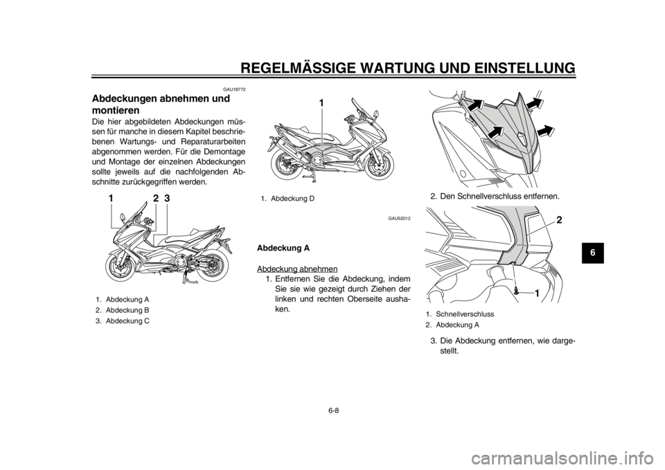 YAMAHA TMAX 2014  Betriebsanleitungen (in German) REGELMÄSSIGE WARTUNG UND EINSTELLUNG
6-8
2
3
4
567
8
9
GAU18772
Abdeckungen abnehmen und 
montierenDie hier abgebildeten Abdeckungen müs-
sen für manche in diesem Kapitel beschrie-
benen Wartungs- 
