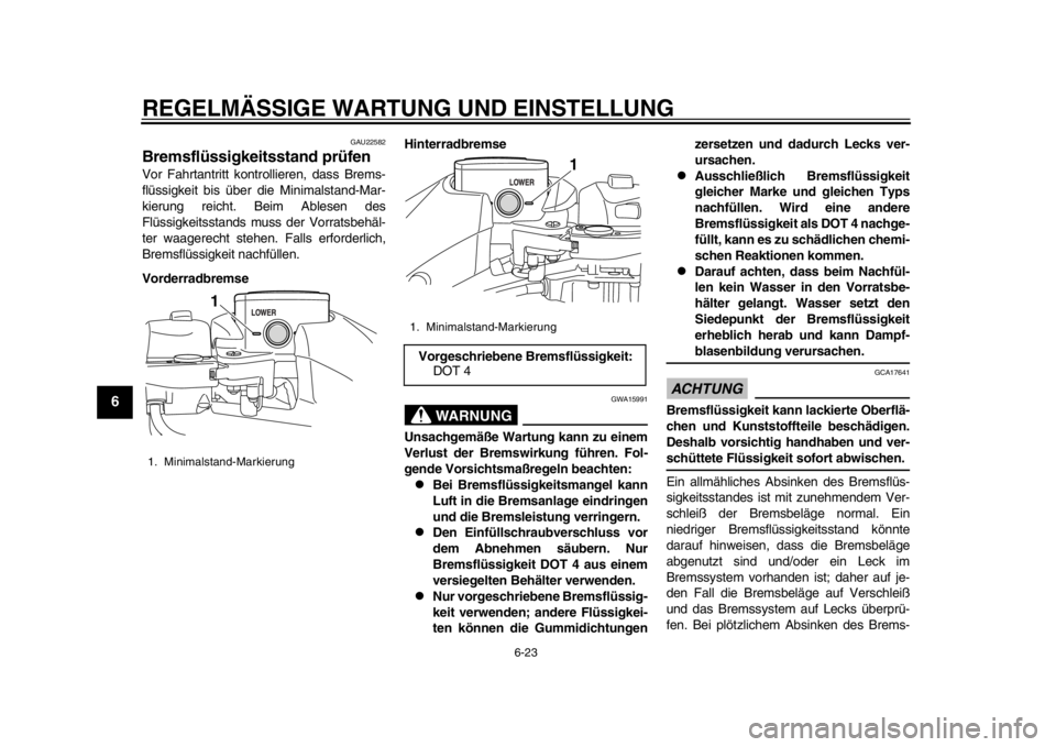 YAMAHA TMAX 2014 Betriebsanleitungen (in German) REGELMÄSSIGE WARTUNG UND EINSTELLUNG
6-23
1
2
3
4
56
7
8
9
GAU22582
Bremsflüssigkeitsstand prüfenVor Fahrtantritt kontrollieren, dass Brems-
flüssigkeit bis über die Minimalstand-Mar-
kierung rei YAMAHA TMAX 2014 Betriebsanleitungen (in German) REGELMÄSSIGE WARTUNG UND EINSTELLUNG
6-23
1
2
3
4
56
7
8
9
GAU22582
Bremsflüssigkeitsstand prüfenVor Fahrtantritt kontrollieren, dass Brems-
flüssigkeit bis über die Minimalstand-Mar-
kierung rei