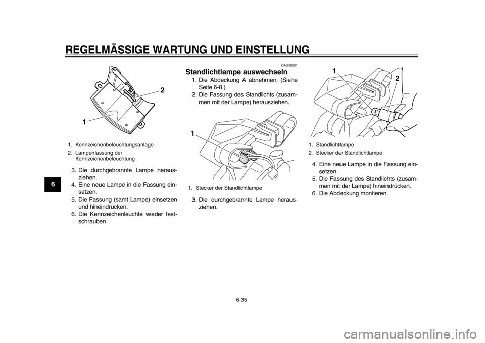 YAMAHA TMAX 2014  Betriebsanleitungen (in German) REGELMÄSSIGE WARTUNG UND EINSTELLUNG
6-35
1
2
3
4
56
7
8
9
3. Die durchgebrannte Lampe heraus-ziehen.
4. Eine neue Lampe in die Fassung ein- setzen.
5. Die Fassung (samt Lampe) einsetzen und hineindr