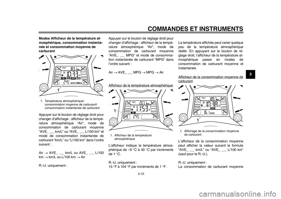 YAMAHA TMAX 2014  Notices Demploi (in French) COMMANDES ET INSTRUMENTS
3-10
234
5
6
7
8
9
Modes Afficheur de la température at-
mosphérique, consommation instanta-
née et consommation moyenne de 
carburant
Appuyer sur le bouton de réglage dro