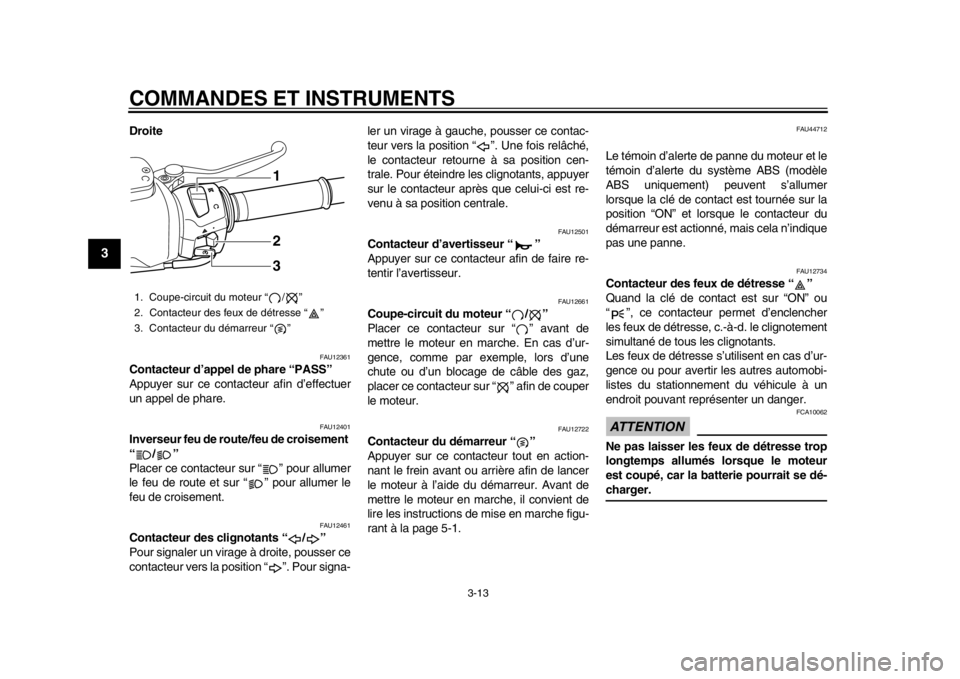 YAMAHA TMAX 2014  Notices Demploi (in French) COMMANDES ET INSTRUMENTS
3-13
1
23
4
5
6
7
8
9
Droite 
FAU12361
Contacteur d’appel de phare “PASS”
Appuyer sur ce contacteur afin d’effectuer
un appel de phare.
FAU12401
Inverseur feu de route