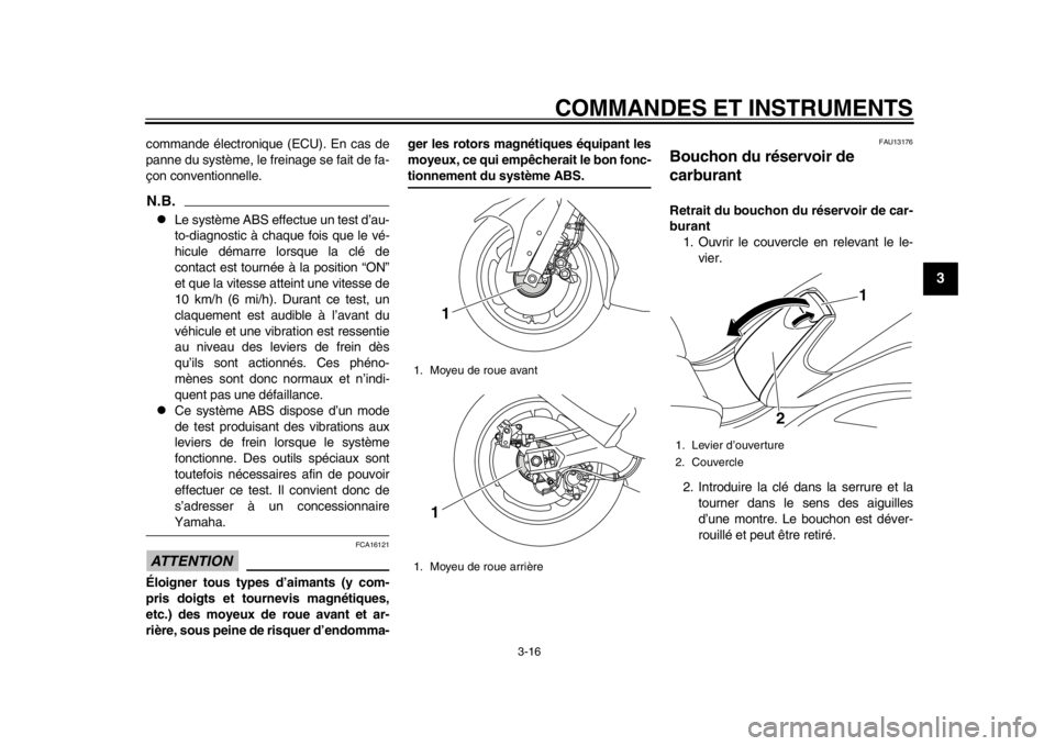 YAMAHA TMAX 2014  Notices Demploi (in French) COMMANDES ET INSTRUMENTS
3-16
234
5
6
7
8
9
commande électronique (ECU). En cas de
panne du système, le freinage se fait de fa-
çon conventionnelle.N.B.
Le système ABS effectue un test d’au-
