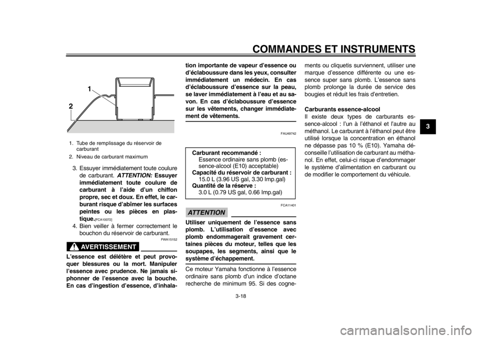 YAMAHA TMAX 2014  Notices Demploi (in French) COMMANDES ET INSTRUMENTS
3-18
234
5
6
7
8
9
3. Essuyer immédiatement toute coulurede carburant.  ATTENTION: Essuyer
immédiatement toute coulure de
carburant à l’aide d’un chiffon
propre, sec et