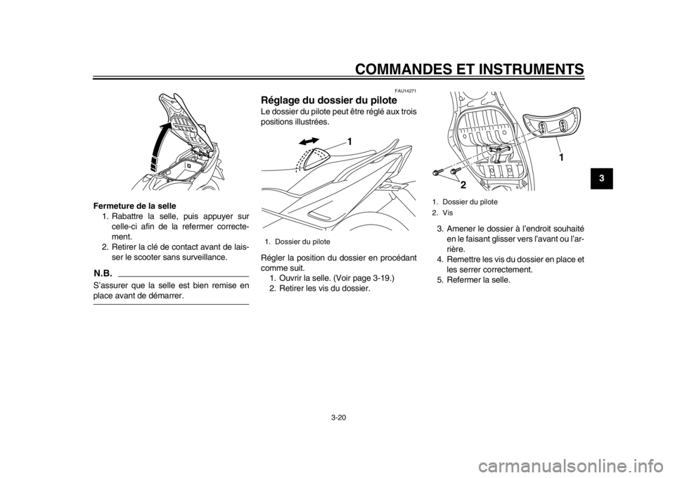 YAMAHA TMAX 2014  Notices Demploi (in French) COMMANDES ET INSTRUMENTS
3-20
234
5
6
7
8
9
Fermeture de la selle1. Rabattre la selle, puis appuyer sur
celle-ci afin de la refermer correcte-
ment.
2. Retirer la clé de contact avant de lais-
ser le