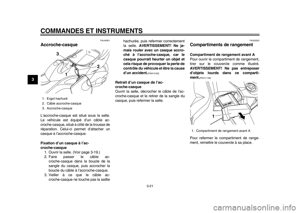YAMAHA TMAX 2014  Notices Demploi (in French) COMMANDES ET INSTRUMENTS
3-21
1
23
4
5
6
7
8
9
FAU46301
Accroche-casqueL’accroche-casque est situé sous la selle.
Le véhicule est équipé d’un câble ac-
croche-casque, situé à côté de la t