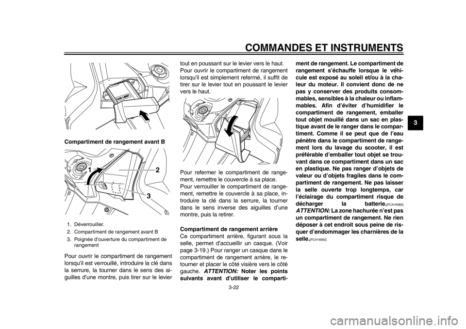 YAMAHA TMAX 2014  Notices Demploi (in French) COMMANDES ET INSTRUMENTS
3-22
234
5
6
7
8
9
Compartiment de rangement avant B
Pour ouvrir le compartiment de rangement
lorsqu’il est verrouillé, introduire la clé dans
la serrure, la tourner dans 