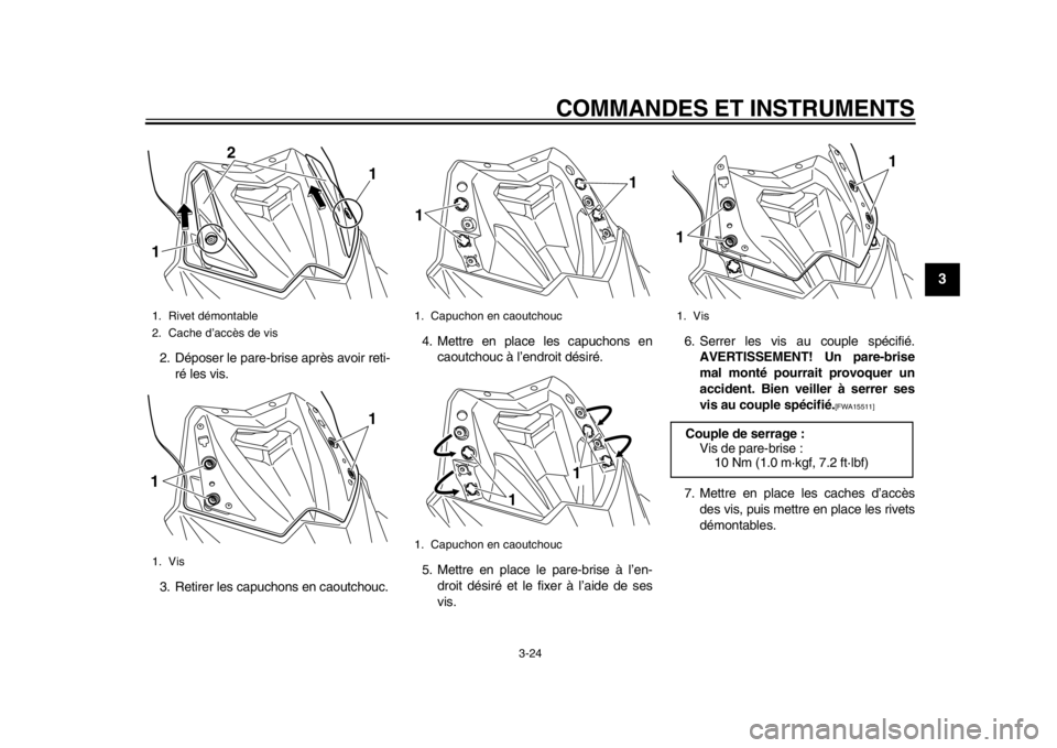 YAMAHA TMAX 2014  Notices Demploi (in French) COMMANDES ET INSTRUMENTS
3-24
234
5
6
7
8
9
2. Déposer le pare-brise après avoir reti-ré les vis.
3. Retirer les capuchons en caoutchouc. 4. Mettre en place les capuchons en
caoutchouc à l’endro