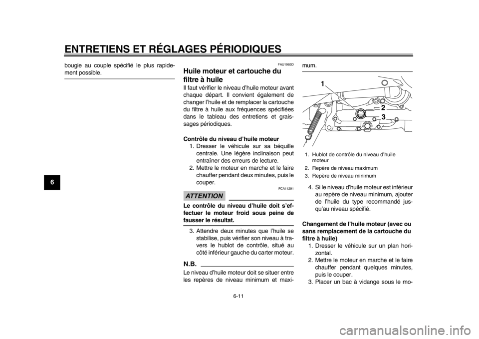 YAMAHA TMAX 2014  Notices Demploi (in French) ENTRETIENS ET RÉGLAGES PÉRIODIQUES
6-11
1
2
3
4
56
7
8
9
bougie au couple spécifié le plus rapide-ment possible.
FAU1985D
Huile moteur et cartouche du 
filtre à huileIl faut vérifier le niveau d
