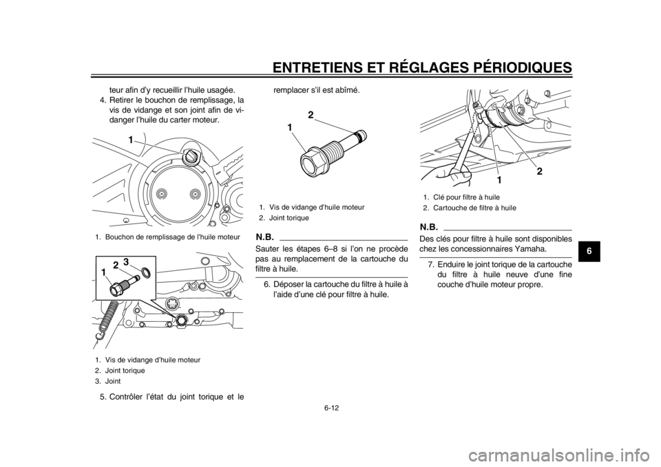YAMAHA TMAX 2014  Notices Demploi (in French) ENTRETIENS ET RÉGLAGES PÉRIODIQUES
6-12
2
3
4
567
8
9
teur afin d’y recueillir l’huile usagée.
4. Retirer le bouchon de remplissage, la
vis de vidange et son joint afin de vi-
danger l’huile 