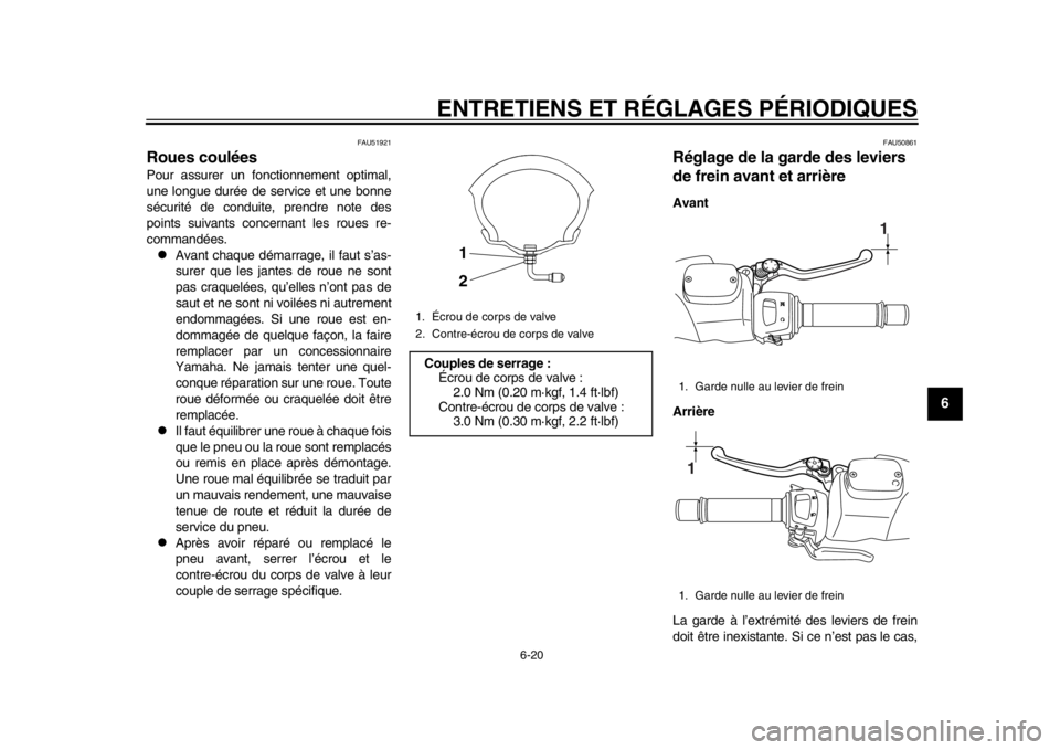 YAMAHA TMAX 2014  Notices Demploi (in French) ENTRETIENS ET RÉGLAGES PÉRIODIQUES
6-20
2
3
4
567
8
9
FAU51921
Roues couléesPour assurer un fonctionnement optimal,
une longue durée de service et une bonne
sécurité de conduite, prendre note de