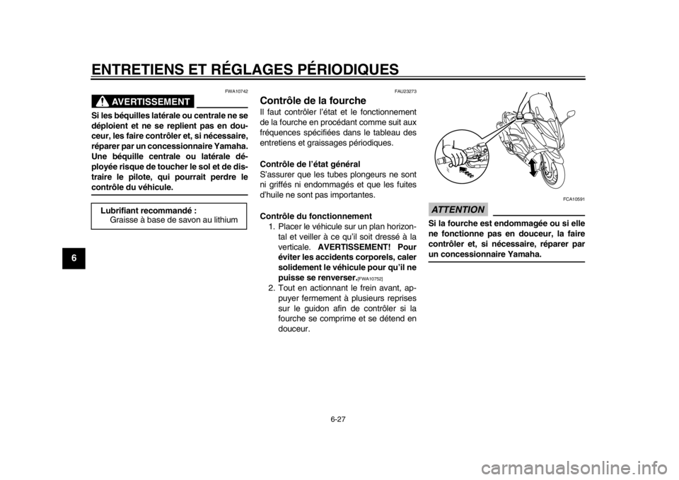 YAMAHA TMAX 2014  Notices Demploi (in French) ENTRETIENS ET RÉGLAGES PÉRIODIQUES
6-27
1
2
3
4
56
7
8
9
AVERTISSEMENT
FWA10742
Si les béquilles latérale ou centrale ne se
déploient et ne se replient pas en dou-
ceur, les faire contrôler et, 