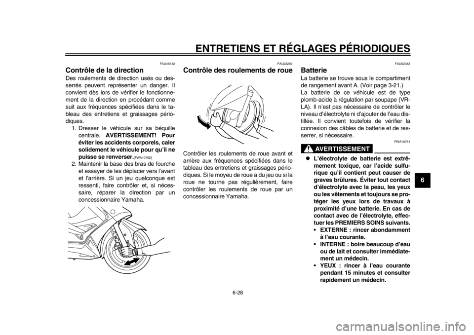 YAMAHA TMAX 2014  Notices Demploi (in French) ENTRETIENS ET RÉGLAGES PÉRIODIQUES
6-28
2
3
4
567
8
9
FAU45512
Contrôle de la directionDes roulements de direction usés ou des-
serrés peuvent représenter un danger. Il
convient dès lors de vé