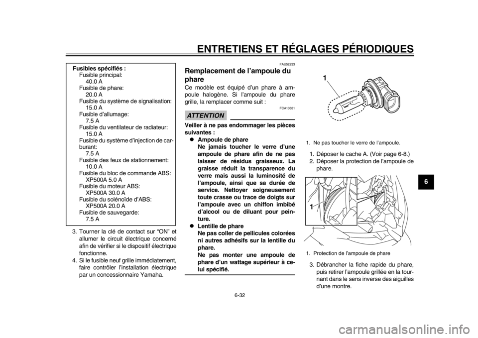 YAMAHA TMAX 2014  Notices Demploi (in French) ENTRETIENS ET RÉGLAGES PÉRIODIQUES
6-32
2
3
4
567
8
9
3. Tourner la clé de contact sur “ON” etallumer le circuit électrique concerné
afin de vérifier si le dispositif électrique
fonctionne.