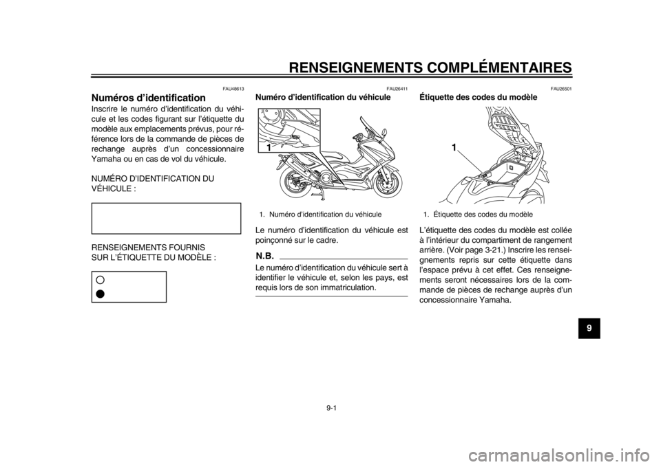 YAMAHA TMAX 2014  Notices Demploi (in French) 9-1
2
3
4
5
6
7
89
RENSEIGNEMENTS COMPLÉMENTAIRES
FAU48613
Numéros d’identificationInscrire le numéro d’identification du véhi-
cule et les codes figurant sur l’étiquette du
modèle aux emp