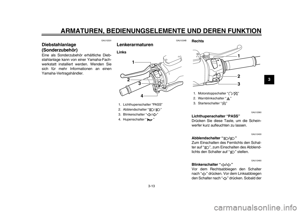 YAMAHA TMAX 2013  Betriebsanleitungen (in German) ARMATUREN, BEDIENUNGSELEMENTE UND DEREN FUNKTION
3-13
234
5
6
7
8
9
GAU12331
Diebstahlanlage 
(Sonderzubehör) Eine als Sonderzubehör erhältliche Dieb-
stahlanlage kann von einer Yamaha-Fach-
werkst